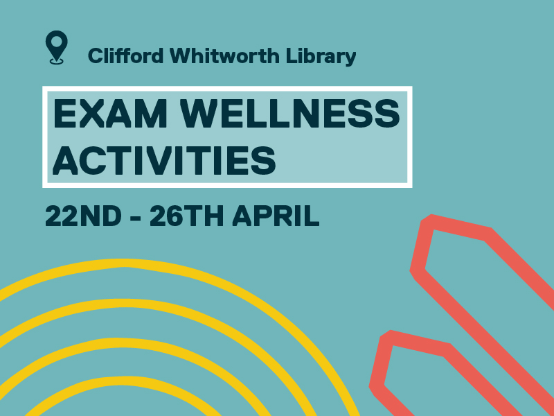 Exam Wellness Activities, 22nd  26th April at Clifford Whitworth 
